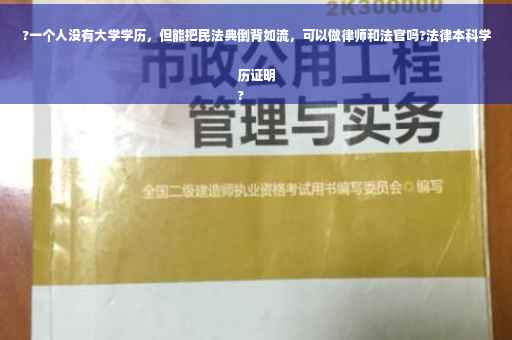 ?一个人没有大学学历，但能把民法典倒背如流，可以做律师和法官吗?法律本科学历证明
?