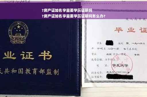 ?房产证加名字需要学历证明吗
?房产证加名字需要学历证明吗怎么办? ?房产证加名字需要学历证明吗
?房产证加名字需要学历证明吗怎么办?