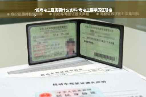 ?报考电工证需要什么资料?考电工要学历证明嘛
?