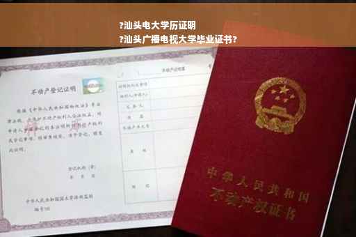 ?汕头电大学历证明
?汕头广播电视大学毕业证书?