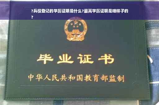 ?兵役登记的学历证明是什么?最高学历证明是啥样子的
?