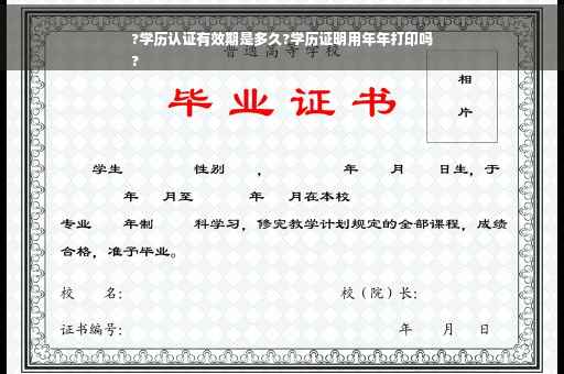 ?学历认证有效期是多久?学历证明用年年打印吗
?