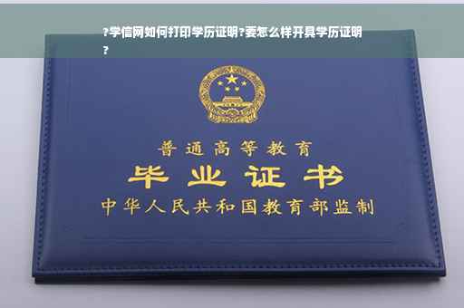 ?学信网如何打印学历证明?要怎么样开具学历证明
?