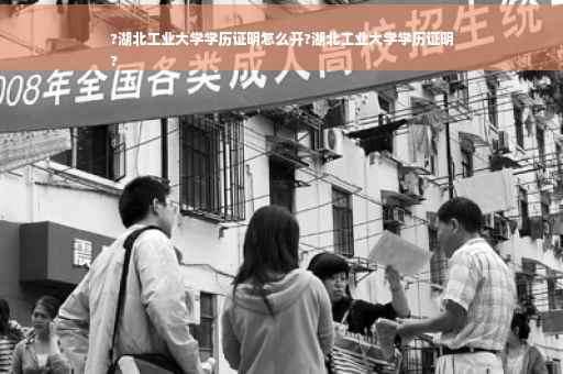 ?湖北工业大学学历证明怎么开?湖北工业大学学历证明
?