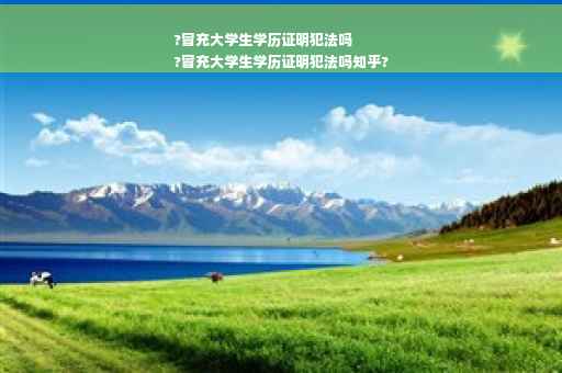?冒充大学生学历证明犯法吗
?冒充大学生学历证明犯法吗知乎?