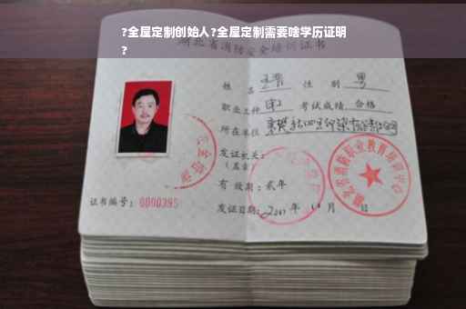?全屋定制创始人?全屋定制需要啥学历证明
?