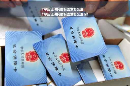 ?学历证明何时有盖章怎么查
?学历证明何时有盖章怎么查询?