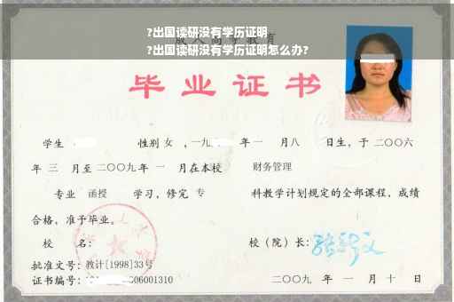 ?出国读研没有学历证明
?出国读研没有学历证明怎么办?