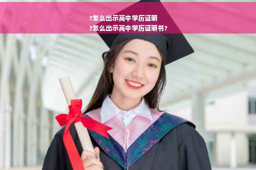 ?怎么出示高中学历证明
?怎么出示高中学历证明书?