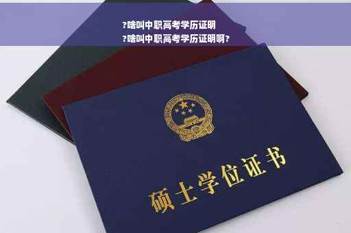 ?啥叫中职高考学历证明
?啥叫中职高考学历证明啊?