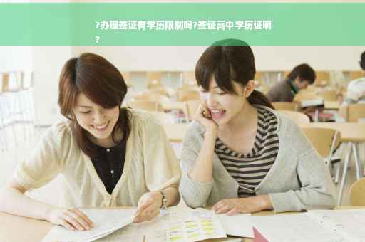?办理签证有学历限制吗?签证高中学历证明
?