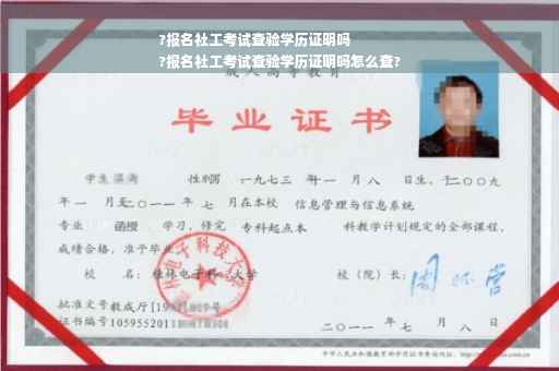 ?报名社工考试查验学历证明吗
?报名社工考试查验学历证明吗怎么查?