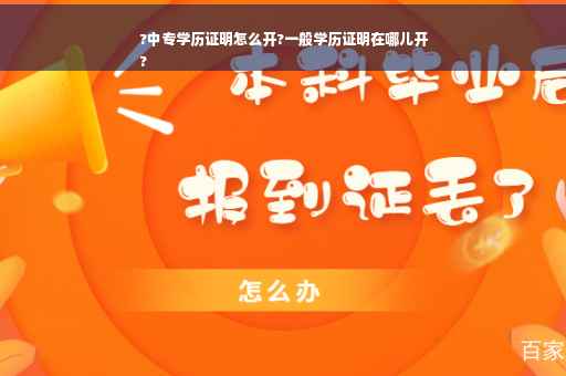 ?中专学历证明怎么开?一般学历证明在哪儿开
?