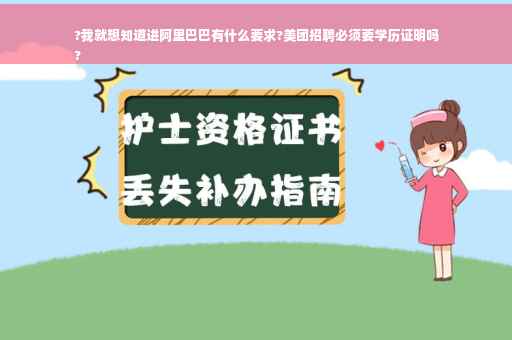 ?我就想知道进阿里巴巴有什么要求?美团招聘必须要学历证明吗
?