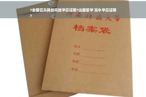 ?全国征兵网如何找学历证明?出国留学 高中学历证明
?