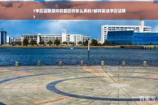?学历证明原件和复印件怎么弄的?邮件发送学历证明
?