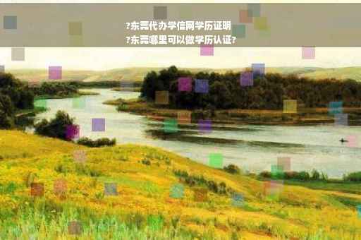 ?东莞代办学信网学历证明
?东莞哪里可以做学历认证?