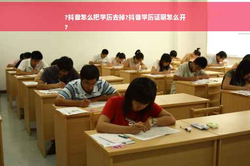 ?抖音怎么把学历去掉?抖音学历证明怎么开
?