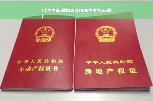 ?大学学籍证明怎么开?应届学生学历证明
?