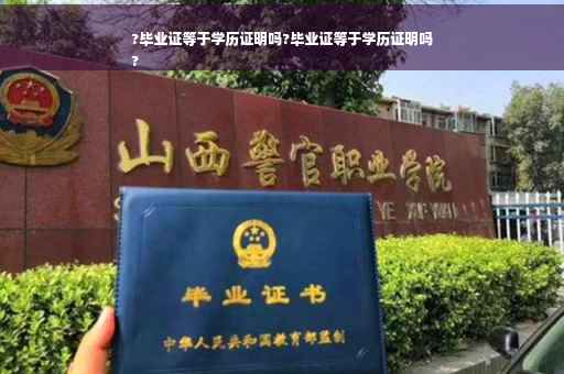 ?毕业证等于学历证明吗?毕业证等于学历证明吗
?