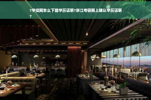 ?学信网怎么下载学历证明?浙江考研网上确认学历证明
?