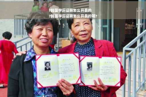 ?韩国学历证明怎么开具的
?韩国学历证明怎么开具的呢?