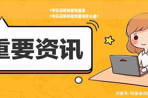 ?学历证明档案馆盖章
?学历证明档案馆盖章怎么盖?
