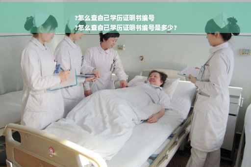 ?怎么查自己学历证明书编号
?怎么查自己学历证明书编号是多少?
