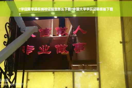 ?学信网学籍在线验证报告怎么下载?中国大学学历证明模板下载
?