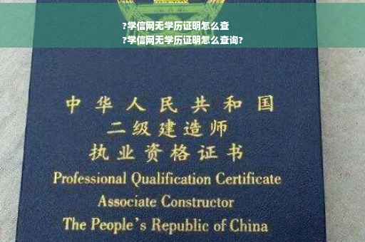 ?学信网无学历证明怎么查
?学信网无学历证明怎么查询?