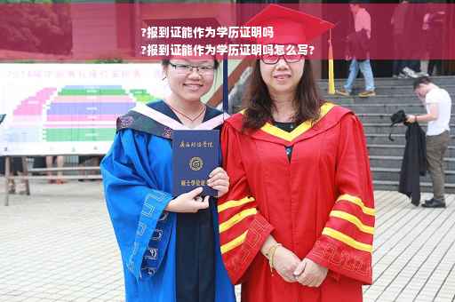 ?报到证能作为学历证明吗
?报到证能作为学历证明吗怎么写?