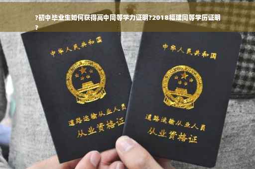 ?初中毕业生如何获得高中同等学力证明?2018福建同等学历证明
?