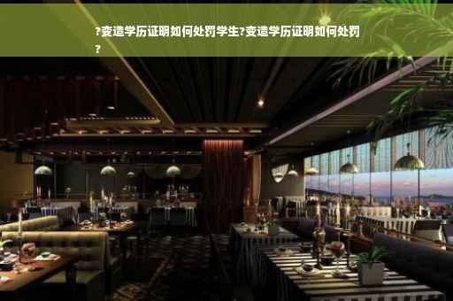 ?变造学历证明如何处罚学生?变造学历证明如何处罚
?