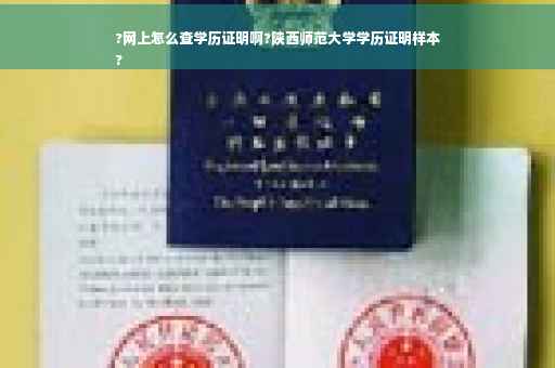 ?网上怎么查学历证明啊?陕西师范大学学历证明样本
?