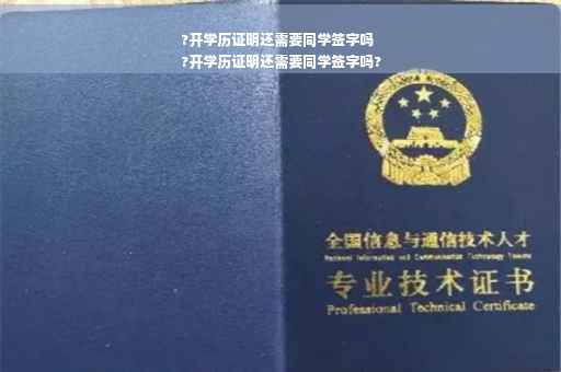 ?开学历证明还需要同学签字吗
?开学历证明还需要同学签字吗?