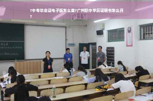 ?中专毕业证电子版怎么查?广州职中学历证明书怎么开
?