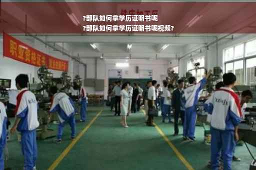 ?部队如何拿学历证明书呢
?部队如何拿学历证明书呢视频?