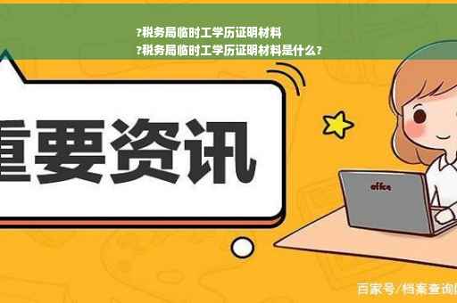 ?税务局临时工学历证明材料
?税务局临时工学历证明材料是什么?