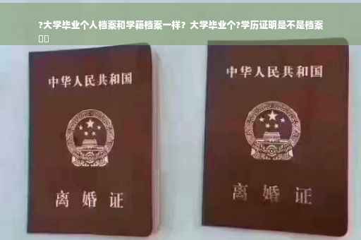 ?大学毕业个人档案和学籍档案一样？大学毕业个?学历证明是不是档案
⚡️
