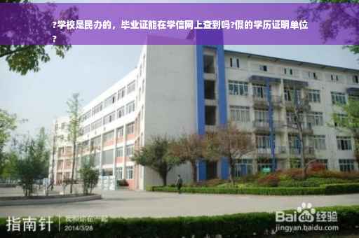 ?学校是民办的，毕业证能在学信网上查到吗?假的学历证明单位
?