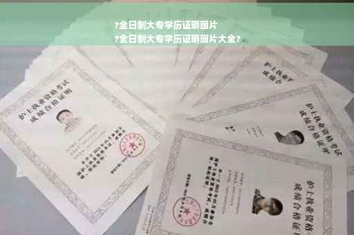 ?全日制大专学历证明图片
?全日制大专学历证明图片大全?