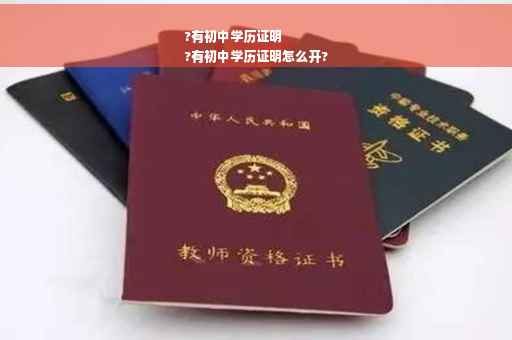 ?有初中学历证明
?有初中学历证明怎么开?