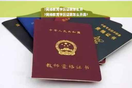 ?网络教育学历证明怎么开
?网络教育学历证明怎么开具?
