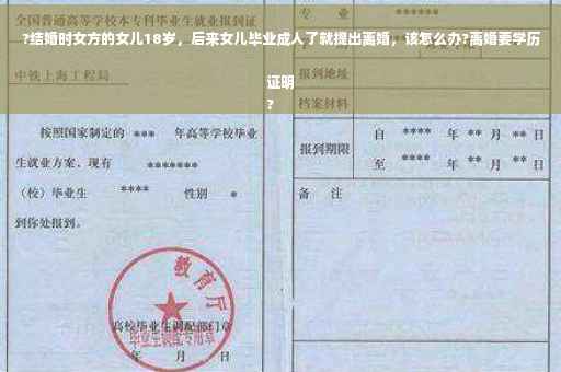 ?结婚时女方的女儿18岁，后来女儿毕业成人了就提出离婚，该怎么办?离婚要学历证明
?