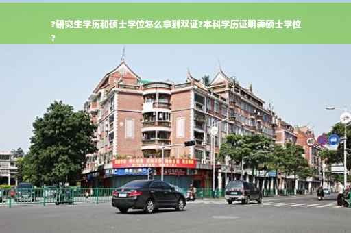 ?研究生学历和硕士学位怎么拿到双证?本科学历证明弄硕士学位
?