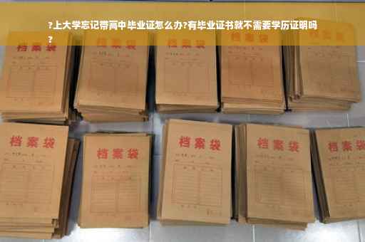 ?上大学忘记带高中毕业证怎么办?有毕业证书就不需要学历证明吗
?