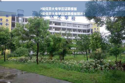 ?如何开大专学历证明模板
?如何开大专学历证明模板图片?