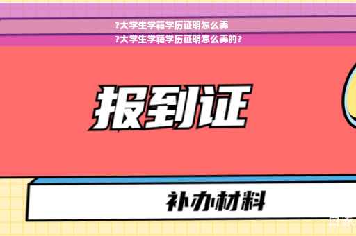?大学生学籍学历证明怎么弄
?大学生学籍学历证明怎么弄的?