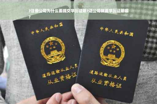 ?注册公司为什么要提交学历证明?进公司就要学历证明嘛
?