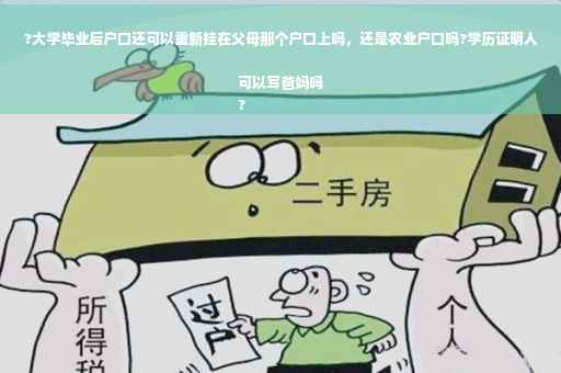 ?大学毕业后户口还可以重新挂在父母那个户口上吗，还是农业户口吗?学历证明人可以写爸妈吗
?